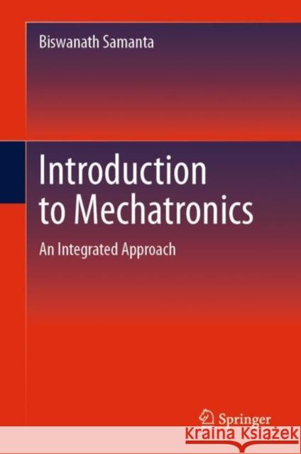 Introduction to Mechatronics: An Integrated Approach Biswanath Samanta 9783031293191 Springer - książka