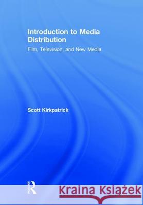 Introduction to Media Distribution: Film, Television, and New Media Scott Kirkpatrick 9781138297340 Routledge - książka