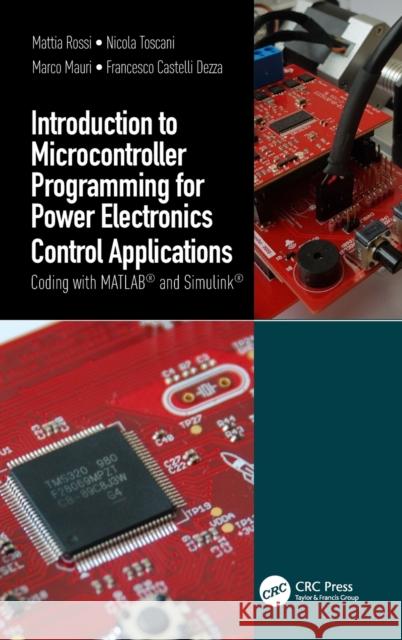 Introduction to Microcontroller Programming for Power Electronics Control Applications: Coding with Matlab(r) and Simulink(r) Mattia Rossi Nicola Toscani Francesco Castelli Dezza 9780367709853 CRC Press - książka