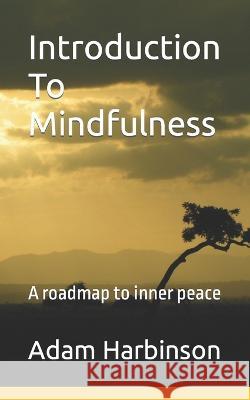 Introduction To Mindfulness: A roadmap to inner peace Adam Harbinson   9798853758605 Independently Published - książka