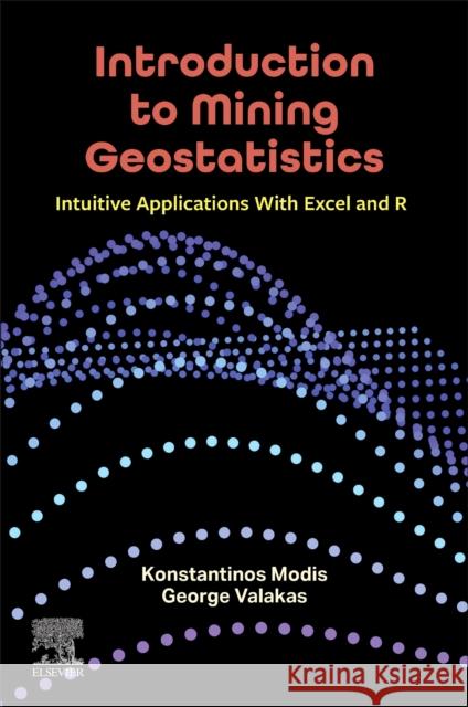 Introduction to Mining Geostatistics: Intuitive Applications with Excel and R George (Senior Researcher, School of Mining and Metallurgical Engineering, National Technical University of Athens (NTUA 9780443314803 Elsevier - książka