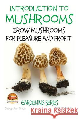 Introduction to Mushrooms - Grow Mushrooms for Pleasure and Profit John Davidson Mendon Cottage Books                     Dueep Jyot Singh 9781508771128 Createspace Independent Publishing Platform - książka