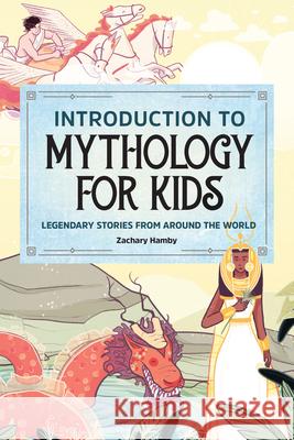 Introduction to Mythology for Kids: Legendary Stories from Around the World Zachary Hamby 9781647393205 Rockridge Press - książka