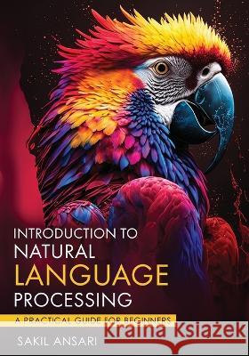 Introduction to Natural Language Processing - A Practical Guide for Beginners Sakil Ansari   9781636408354 White Falcon Publishing - książka