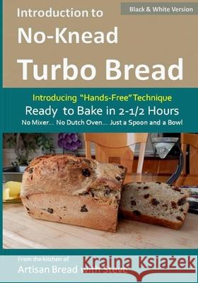Introduction to No-Knead Turbo Bread (Ready to Bake in 2-1/2 Hours... No Mixer... No Dutch Oven... Just a Spoon and a Bowl) (B&W Version): From the ki Gamelin, Steve 9781502350312 Createspace - książka