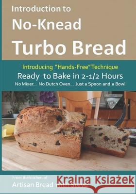 Introduction to No-Knead Turbo Bread (Ready to Bake in 2-1/2 Hours... No Mixer... No Dutch Oven... Just a Spoon and a Bowl): From the kitchen of Artis Gamelin, Steve 9781502350138 Createspace - książka