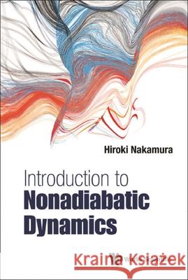 Introduction to Nonadiabatic Dynamics Hiroki Nakamura 9789811203411 World Scientific Publishing Company - książka