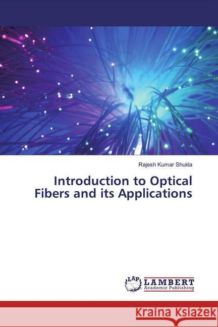 Introduction to Optical Fibers and its Applications Shukla, Rajesh Kumar 9786139473960 LAP Lambert Academic Publishing - książka