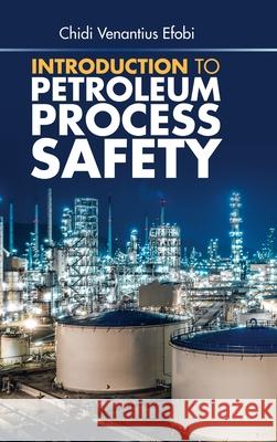 Introduction to Petroleum Process Safety Chidi Venantius Efobi 9781543759334 Partridge Publishing Singapore - książka