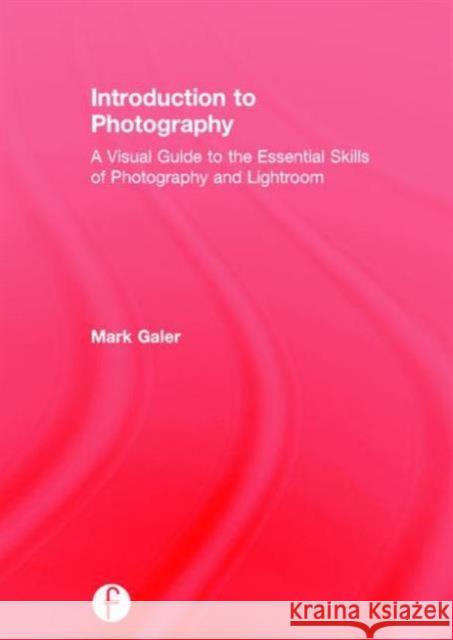 Introduction to Photography: A Visual Guide to Mastering Digital Photography and Lightroom Mark Galer 9781138854505 Focal Press - książka