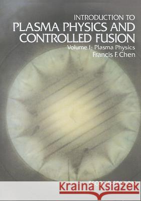 Introduction to Plasma Physics and Controlled Fusion: Volume 1: Plasma Physics Chen, Francis F. 9781441932013 Not Avail - książka