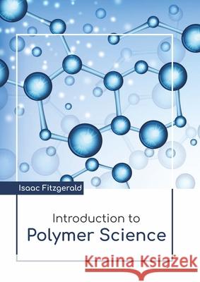 Introduction to Polymer Science Isaac Fitzgerald 9781641726771 Larsen and Keller Education - książka