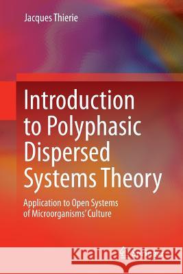 Introduction to Polyphasic Dispersed Systems Theory: Application to Open Systems of Microorganisms' Culture Thierie, Jacques 9783319278520 Springer - książka