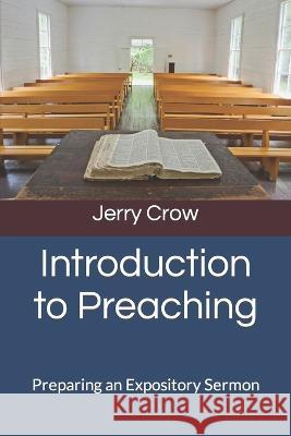 Introduction to Preaching: Preparing an Expository Sermon Jerry Crow   9798387069932 Independently Published - książka
