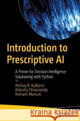 Introduction to Prescriptive AI Kulkarni, Akshay, Adarsha Shivananda, Avinash Manure 9781484295670 Apress - książka