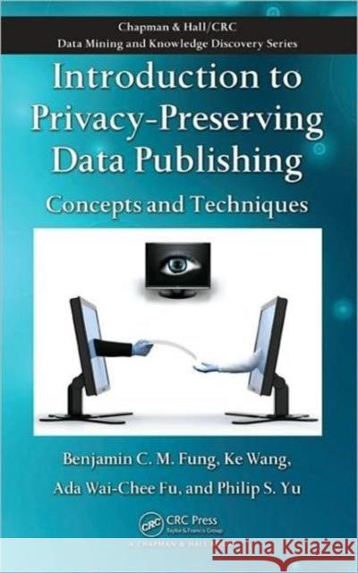 Introduction to Privacy-Preserving Data Publishing: Concepts and Techniques Fung, Benjamin C. M. 9781420091489 Chapman & Hall/CRC - książka