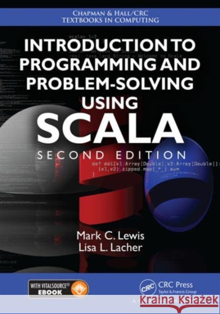 Introduction to Programming and Problem-Solving Using Scala Mark C. Lewis Lisa Lacher 9781498730952 CRC Press - książka