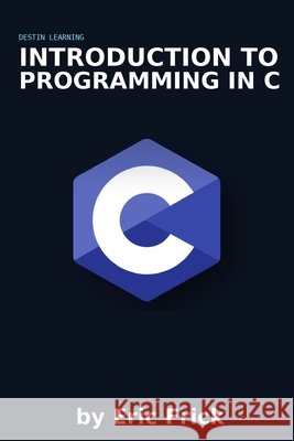 Introduction to Programming in C Frick, Eric 9798268403596 Independently Published - książka