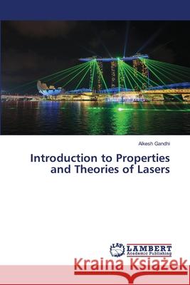 Introduction to Properties and Theories of Lasers Gandhi, Alkesh 9786138268819 LAP Lambert Academic Publishing - książka