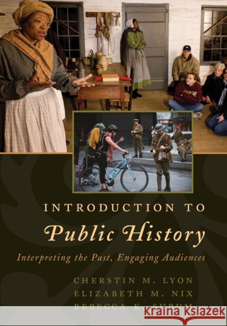 Introduction to Public History: Interpreting the Past, Engaging Audiences Cherstin M. Lyon Elizabeth M. Nix Rebecca K. Shrum 9781442272224 Rowman & Littlefield Publishers - książka