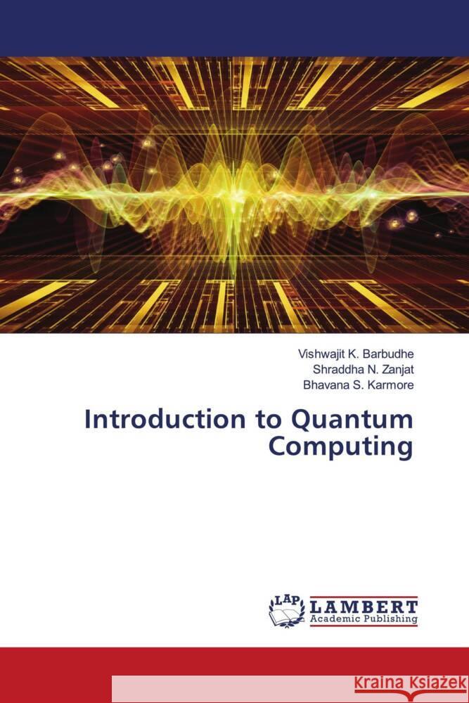 Introduction to Quantum Computing Barbudhe, Vishwajit K., Zanjat, Shraddha N., Karmore, Bhavana S. 9786207488797 LAP Lambert Academic Publishing - książka