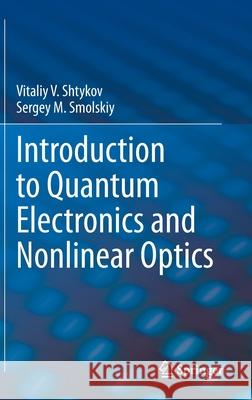 Introduction to Quantum Electronics and Nonlinear Optics Sergey M. Smolskiy Vitaliy V. Shtykov 9783030376130 Springer - książka
