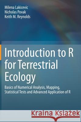 Introduction to R for Terrestrial Ecology: Basics of Numerical Analysis, Mapping, Statistical Tests and Advanced Application of R Lakicevic, Milena 9783030276027 Springer - książka