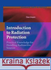 Introduction to Radiation Protection: Practical Knowledge for Handling Radioactive Sources Grupen, Claus 9783642025853 SPRINGER-VERLAG BERLIN AND HEIDELBERG GMBH &  - książka