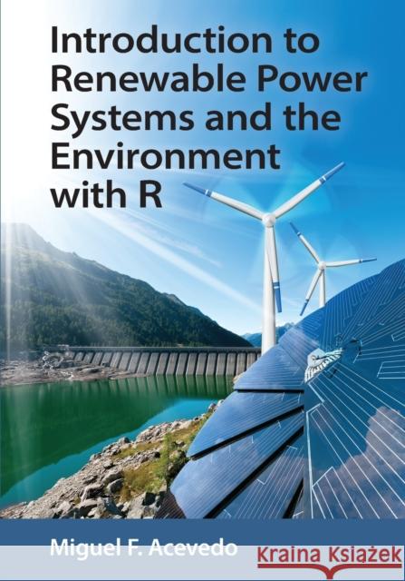 Introduction to Renewable Power Systems and the Environment with R Miguel F. Acevedo 9780367571306 CRC Press - książka