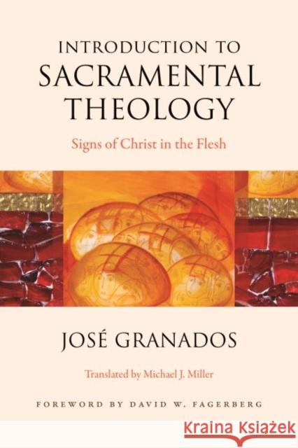 Introduction to Sacramental Theology: Signs of Christ in the Flesh Jose Granados David W. Fagerberg Michael J. Miller 9780813233925 Catholic University of America Press - książka