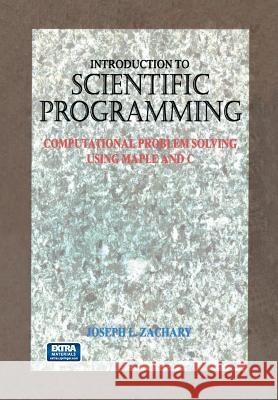 Introduction to Scientific Programming: Computational Problem Solving Using Maple and C Zachary, Joseph L. 9781461275183 Springer - książka