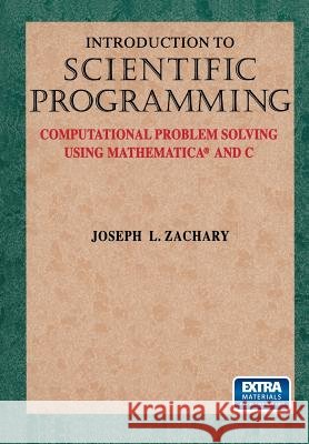 Introduction to Scientific Programming: Computational Problem Solving Using Mathematica(r) and C Zachary, Joseph L. 9781461274513 Springer - książka