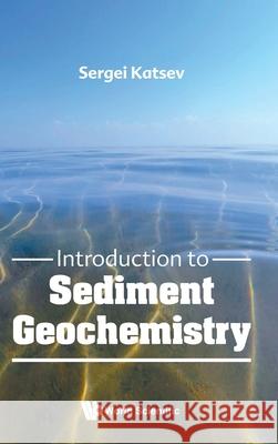 Introduction to Sediment Geochemistry Sergei Katsev 9789819821266 World Scientific Publishing Company - książka