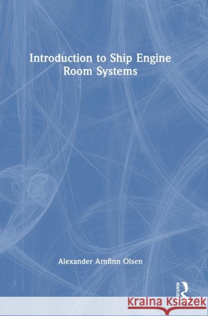 Introduction to Ship Engine Room Systems Alexander Arnfinn (RINA Consulting Defence, UK) Olsen 9781032342283 Taylor & Francis Ltd - książka