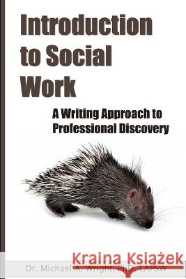 Introduction to Social Work: A Writing Approach to Professional Discovery Michael a. Wright 9780984217076 Mawmedia Group - książka