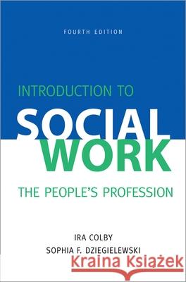 Introduction to Social Work, Fourth Edition: The People's Profession Ira Colby Sophia F. Dziegielewski 9780190615666 Oxford University Press, USA - książka