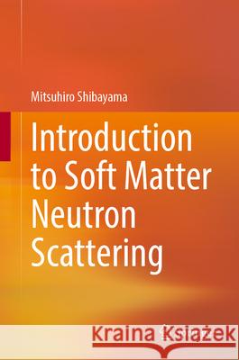 Introduction to Soft Matter Neutron Scattering Mitsuhiro Shibayama 9789819557783 Springer - książka