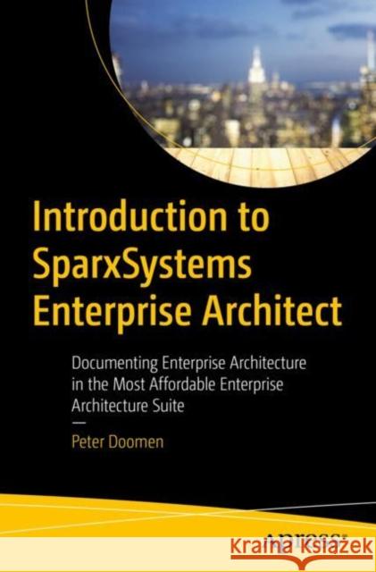 Introduction to SparxSystems Enterprise Architect: Documenting Enterprise Architecture in the Most Affordable Enterprise Architecture Suite Peter Doomen 9781484293119 Apress - książka