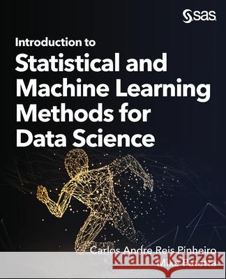 Introduction to Statistical and Machine Learning Methods for Data Science Carlos Andre Reis Pinheiro Mike Patetta 9781953329608 SAS Institute - książka