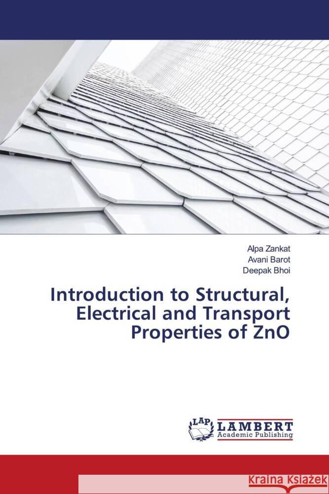 Introduction to Structural, Electrical and Transport Properties of ZnO Alpa Zankat Avani Barot Deepak Bhoi 9786207467419 LAP Lambert Academic Publishing - książka