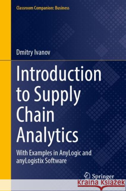 Introduction to Supply Chain Analytics: With Examples in AnyLogic and anyLogistix Software Dmitry Ivanov 9783031512407 Springer - książka