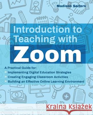 Introduction to Teaching with Zoom: A Practical Guide for Implementing Digital Education Strategies, Creating Engaging Classroom Activities, and Building an Effective Online Learning Environment Madison Salters 9781646041435 Ulysses Press - książka