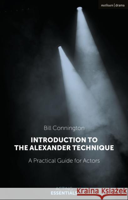 Introduction to the Alexander Technique: A Practical Guide for Actors Bill Connington Bill Connington 9781350052949 Methuen Drama - książka