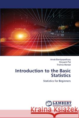 Introduction to the Basic Statistics Arnab Bandyopadhyay Shryashi Pal Trishna Mondal 9786202674966 LAP Lambert Academic Publishing - książka