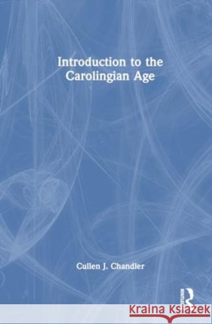 Introduction to the Carolingian Age Cullen J. Chandler 9781032121222 Taylor & Francis Ltd - książka