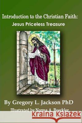 Introduction to the Christian Faith: Jesus Priceless Treasure Gregory L. Jackso Norma Boeckler 9781539836544 Createspace Independent Publishing Platform - książka