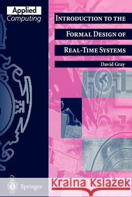 Introduction to the Formal Design of Real-Time Systems David F. Gray A. M. Haeberer D. F. Gray 9783540761402 Springer - książka