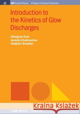 Introduction to the Kinetics of Glow Discharges Chengxun Yuan Anatoly A. Kudryavtsev 9781643270623 Morgan & Claypool - książka