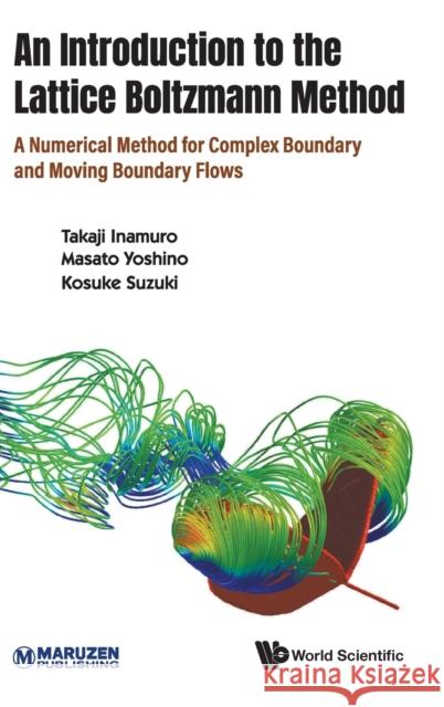Introduction to the Lattice Boltzmann Method, An: A Numerical Method for Complex Boundary and Moving Boundary Flows Inamuro, Takaji 9789811240515 Wspc/Ecnup - książka