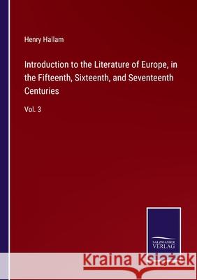 Introduction to the Literature of Europe, in the Fifteenth, Sixteenth, and Seventeenth Centuries: Vol. 3 Henry Hallam 9783752592221 Salzwasser-Verlag - książka